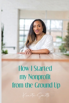Paperback How I Started My Nonprofit from the Ground Up: Have an idea for a nonprofit, but not sure where to start? Book