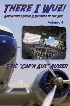 Paperback There I Wuz! Volume IV: Adventures From 3 Decades in the Sky Book