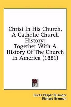 Hardcover Christ In His Church, A Catholic Church History: Together With A History Of The Church In America (1881) Book