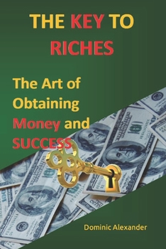 Paperback The Key to Riches: The Art of Obtaining Money and Success Book