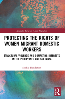 Paperback Protecting the Rights of Women Migrant Domestic Workers: Structural Violence and Competing Interests in the Philippines and Sri Lanka Book