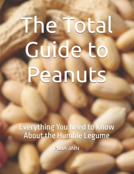 Paperback The Total Guide to Peanuts: Everything You Need to Know About the Humble Legume Book