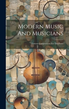 Hardcover Modern Music And Musicians: Famous Compositions For The Piano Book