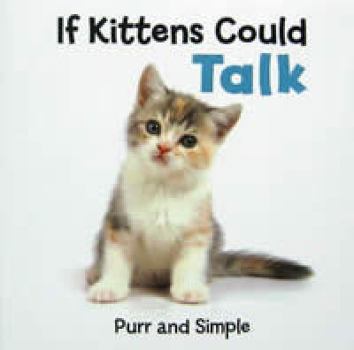 Hardcover If Kittens Could Talk: Purr and Simple Book