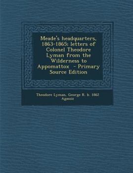 Paperback Meade's Headquarters, 1863-1865; Letters of Colonel Theodore Lyman from the Wilderness to Appomattox - Primary Source Edition Book