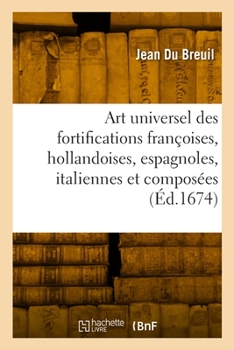 Paperback L'Art Universel Des Fortifications Françoises, Hollandoises, Espagnoles, Italiennes Et Composées [French] Book