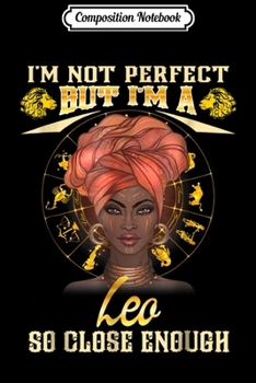 Paperback Composition Notebook: I'm Not Perfect But I'm Leo So Close Enough Journal/Notebook Blank Lined Ruled 6x9 100 Pages Book
