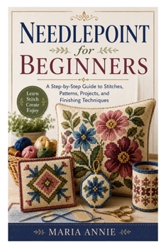 Paperback Needlepoint for Beginners: A Step-by-Step Guide to Stitches, Patterns, Projects, and Finishing Techniques Book