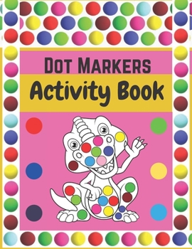 Paperback Dot Markers Activity Book: Dinosaurs: BIG DOTS - Dot Coloring Books For Toddlers - Paint Daubers Marker Art Creative Kids Activity Book