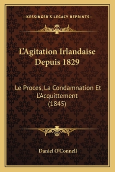 Paperback L'Agitation Irlandaise Depuis 1829: Le Proces, La Condamnation Et L'Acquittement (1845) [French] Book