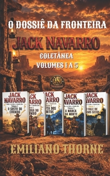 DOSSIÊ DA FRONTEIRA: COLETÂNEA - VOLUMES 1 A 5 (JACK NAVARRO) (Portuguese Edition)