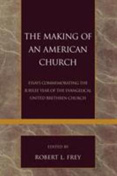 The Making of an American Church: Essays Commemorating the Jubilee Year of the Evangelical United Brethren Church (Revitalization: Explorations in World ... Movements Pietist and Wesleyan Studies)