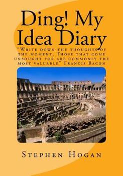 Paperback Ding! My Idea Diary: "Write down the thoughts of the moment. Those that come unsought for are commonly the most valuable" Francis Bacon Book