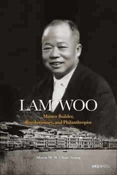 Hardcover Lam Woo: Master Builder, Revolutionary, and Philanthropist Book
