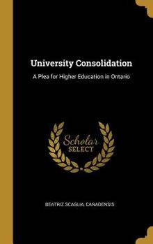 Hardcover University Consolidation: A Plea for Higher Education in Ontario Book