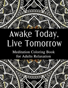 Paperback Awake Today, Live Tomorrow: Meditation Coloring Book for Adults Relaxation: Mandala Coloring Book for Adults Stress Relief Book