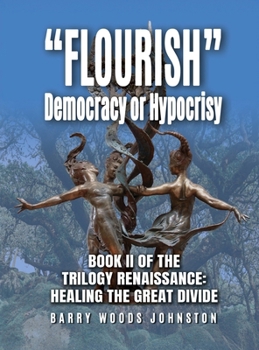 "Flourish" Democracy or Hypocrisy: Book II of the Trilogy Renaissance: Healing the Great Divide