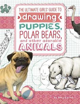 Paperback The Ultimate Girls' Guide to Drawing: Puppies, Polar Bears, and Other Adorable Animals Book