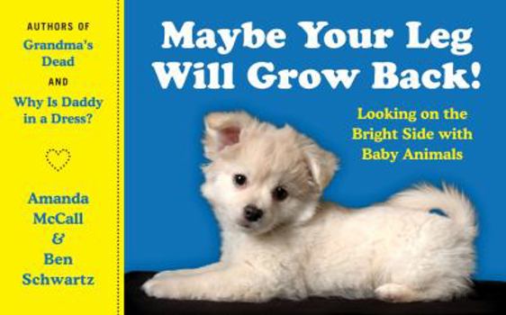 Paperback Maybe Your Leg Will Grow Back!: Looking on the Bright Side with Baby Animals Book