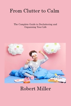 Paperback From Clutter to Calm: The Complete Guide to Decluttering and Organizing Your Life Book