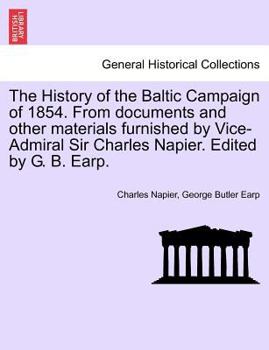 Paperback The History of the Baltic Campaign of 1854. From documents and other materials furnished by Vice-Admiral Sir Charles Napier. Edited by G. B. Earp. Book