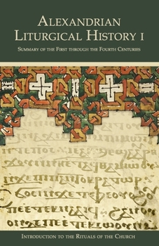Paperback Alexandrian Liturgical History I: Summary of the First through the Fourth Centuries Book