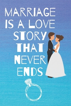 marriage is a love story that never ends: Small Bride Journal for Notes, Thoughts, Ideas, Reminders, Lists to do, Planning, Funny Bride-to-Be or Engagement Gift