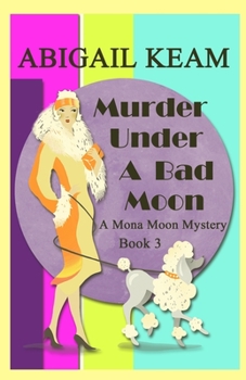 Murder Under A Bad Moon: A 1930s Mona Moon Mystery Book 3 - Book #3 of the Mona Moon Mystery