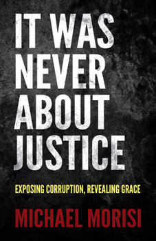 Paperback It Was Never about Justice: Exposing Corruption, Revealing Grace Book