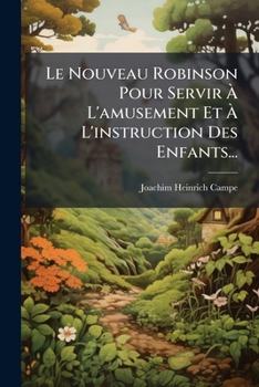 Le Nouveau Robinson Pour Servir Ã L'amusement Et Ã L'instruction Des Enfants... (French Edition)