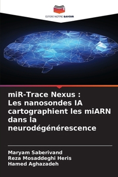 miR-Trace Nexus: Les nanosondes IA cartographient les miARN dans la neurodégénérescence (French Edition)