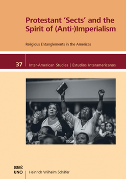 Paperback Protestant Sects and the Spirit of (Anti-) Imperialism: Religious Entanglements in the Americas Book