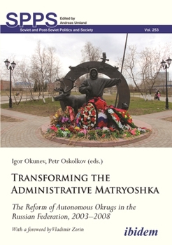 Transforming the Administrative Matryoshka: The Reform of Autonomous Okrugs in the Russian Federation, 2003–2008