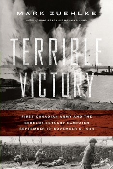 Paperback Terrible Victory: First Canadian Army and the Scheldt Estuary Campaign: September 13 - November 6, 1944 Book
