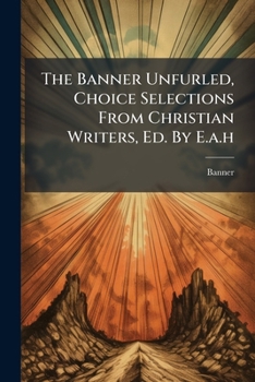 Paperback The Banner Unfurled, Choice Selections From Christian Writers, Ed. By E.a.h Book