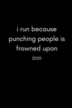 Paperback I Run Because Punching People Is Frowned Upon 2020: Runner's Diary And Goal Planner- Week To View Appointment Book- Funny Running Addict Gift- 6x9 (ap Book