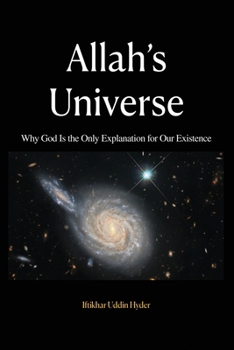 Allah's Universe: Why God Is the Only Explanation for Our Existence