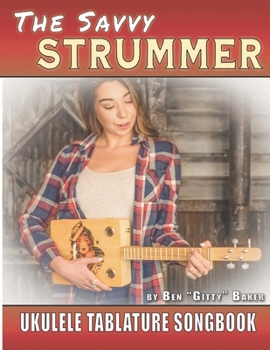Paperback The Savvy Strummer Ukulele Tablature Songbook: 46 Easy-to-Play Favorites Arranged with Tab, Lyrics and Chords for Soprano, Concert & Tenor Ukes Book