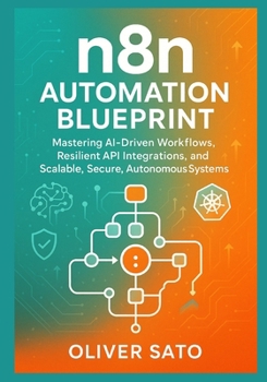 n8n Automation Blueprint: Mastering AI Workflows, APIs, and Scalable Systems: Multi-AI Pipelines, Enterprise Governance, and Self-Healing Architectures
