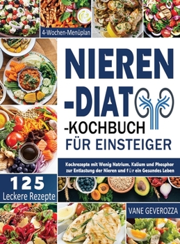 Hardcover Nieren-Diät-Kochbuch für Einsteiger: Kochrezepte mit Wenig Natrium, Kalium und Phosphor zur Entlastung der Nieren und für ein Gesundes Leben 4-Wochen- [German] Book