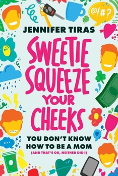 Paperback Sweetie...Squeeze Your Cheeks!: You Don't Know How to Be a Mom (and That's Ok, Neither Did I) Book