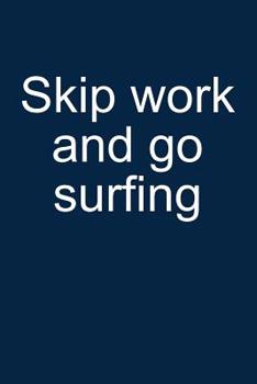 Paperback Skip Work and Go Surfing: Notebook for Surfer Windsurfer Surfer Kitesurfer 6x9 in Dotted Book