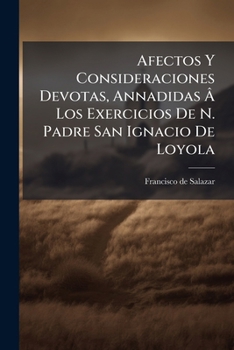 Paperback Afectos Y Consideraciones Devotas, Annadidas Â Los Exercicios De N. Padre San Ignacio De Loyola [Spanish] Book