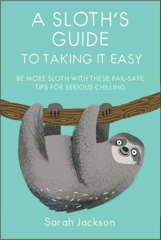 Hardcover A Sloth's Guide to Taking It Easy: Be More Sloth with These Fail-Safe Tips for Serious Chilling Book