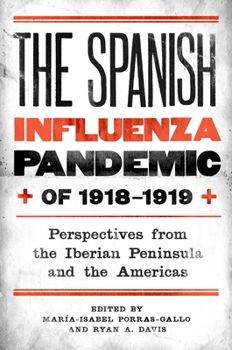 The Spanish Influenza Pandemic of 1918-1919: Perspectives from the Iberian Peninsula and the Americas - Book  of the Rochester Studies in Medical History