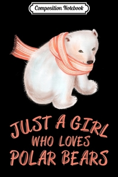 Composition Notebook: Just A Girl Who Loves Polar Bears For Bear Lover  Journal/Notebook Blank Lined Ruled 6x9 100 Pages