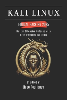 KALI LINUX ETHICAL HACKING 2025: Master Offensive Defense with High-Performance Tools