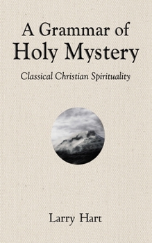 Hardcover A Grammar of Holy Mystery: Classical Christian Spirituality Book