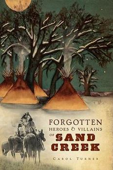 Paperback Forgotten Heroes & Villains of Sand Creek Book