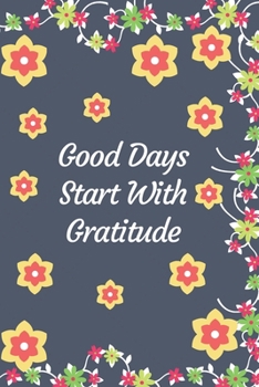 Good Days Start with Gratitude Journal : Guide to Cultivate an Attitude of Gratitude and Achieving Your Goals (120Pages) (Daily Habit Journals)